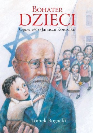Bogacki T., „Bohater dzieci. Opowieść o Januszu Korczaku”